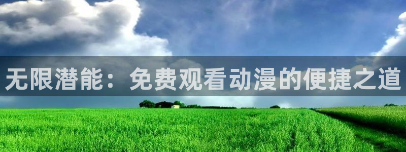 omofun动漫在哪下载：无限潜能：免费观看动漫的便捷之道