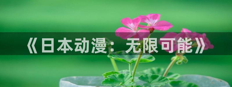 omofun动漫免费观看官网：《日本动漫：无限可能》